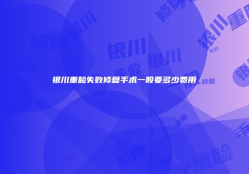 银川重睑失败修复手术一般要多少费用