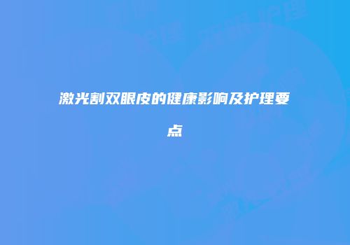 激光割双眼皮的健康影响及护理要点