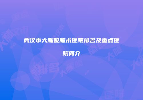 武汉市大腿吸脂术医院排名及重点医院简介