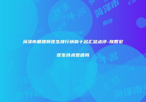 菏泽市磨腮骨医生排行榜前十名汇总点评-陈智宏医生技术靠谱吗