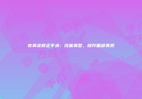 宽鼻梁矫正手术：改善鼻型，提升面部美观