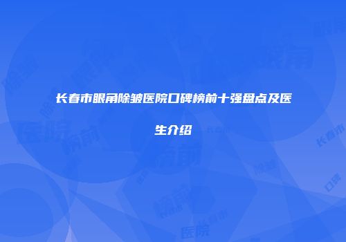 长春市眼角除皱医院口碑榜前十强盘点及医生介绍