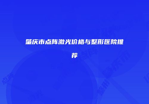 肇庆市点阵激光价格与整形医院推荐
