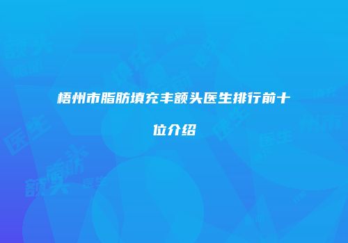 梧州市脂肪填充丰额头医生排行前十位介绍