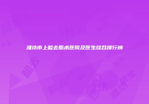 潍坊市上睑去脂术医院及医生综合排行榜