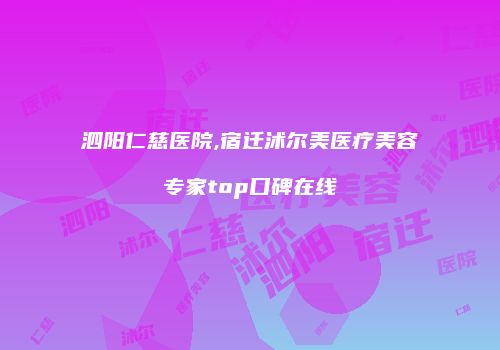 泗阳仁慈医院,宿迁沭尔美医疗美容专家top口碑在线