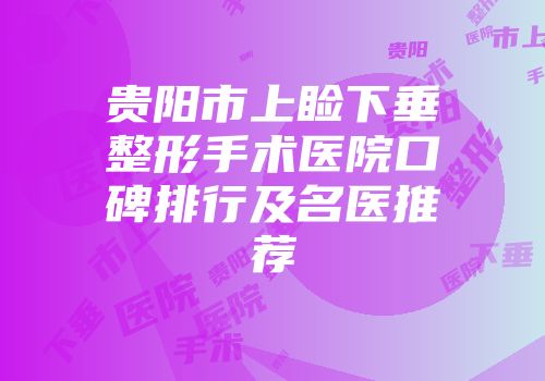 贵阳市上睑下垂整形手术医院口碑排行及名医推荐