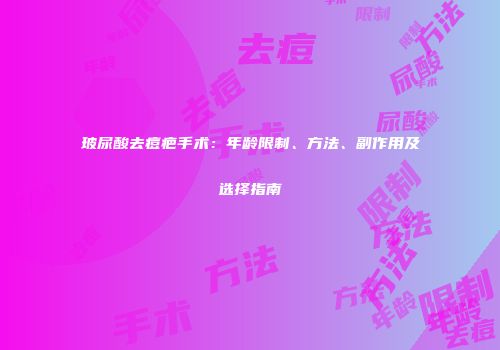 玻尿酸去痘疤手术：年龄限制、方法、副作用及选择指南