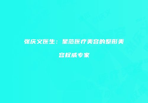 张庆义医生：星范医疗美容的整形美容权威专家