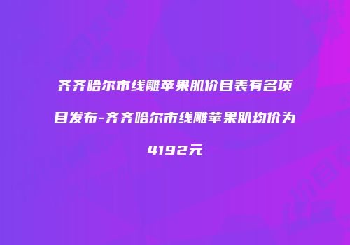 齐齐哈尔市线雕苹果肌价目表有名项目发布-齐齐哈尔市线雕苹果肌均价为4192元