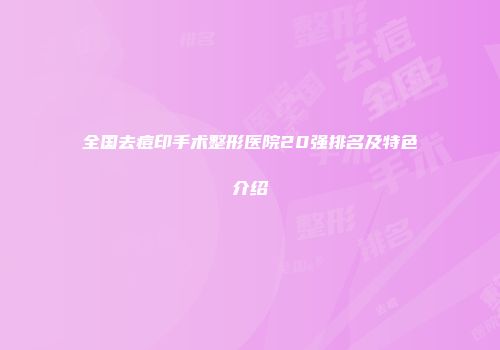 全国去痘印手术整形医院20强排名及特色介绍