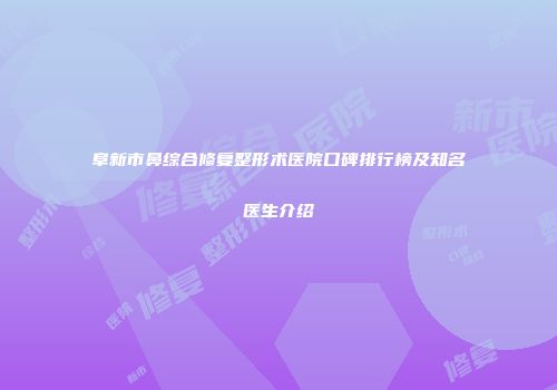 阜新市鼻综合修复整形术医院口碑排行榜及知名医生介绍