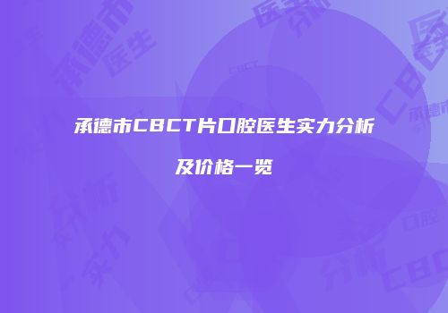 承德市CBCT片口腔医生实力分析及价格一览