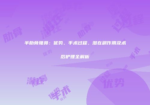 半肋骨隆鼻：优势、手术过程、潜在副作用及术后护理全解析