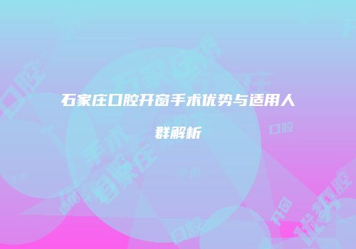石家庄口腔开窗手术优势与适用人群解析
