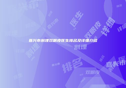 嘉兴市割埋双眼皮医生排名及详细介绍