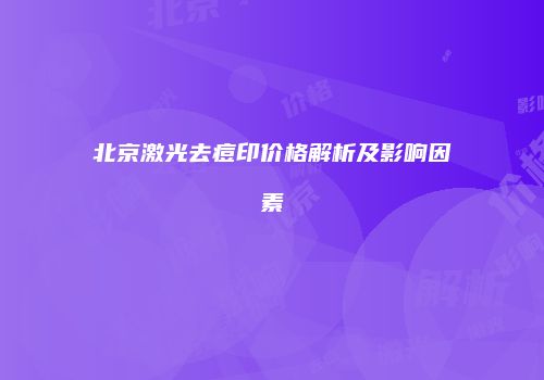 北京激光去痘印价格解析及影响因素