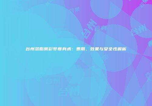 台州溶脂酶彩梦瘦身术：费用、效果与安全性解析