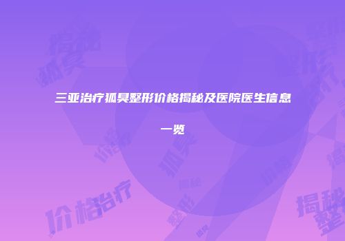 三亚治疗狐臭整形价格揭秘及医院医生信息一览