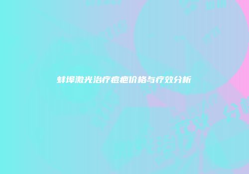 蚌埠激光治疗痘疤价格与疗效分析