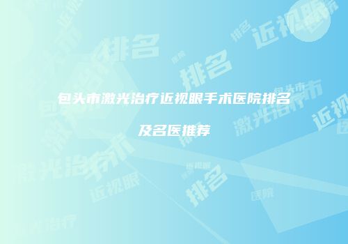 包头市激光治疗近视眼手术医院排名及名医推荐