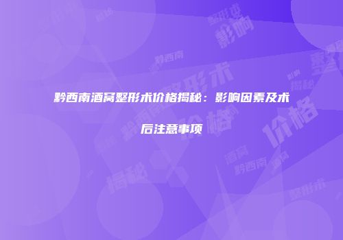 黔西南酒窝整形术价格揭秘：影响因素及术后注意事项