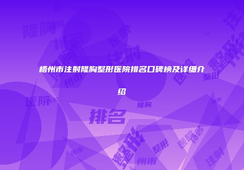 梧州市注射隆胸整形医院排名口碑榜及详细介绍