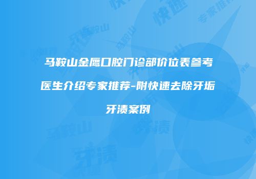 马鞍山金鹰口腔门诊部价位表参考医生介绍专家推荐-附快速去除牙垢牙渍案例