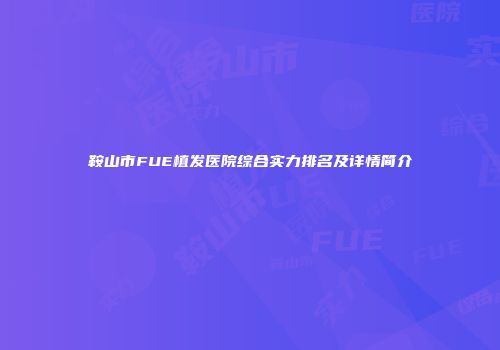 鞍山市FUE植发医院综合实力排名及详情简介