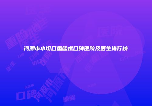 河源市小切口重睑术口碑医院及医生排行榜
