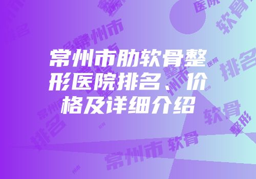 常州市肋软骨整形医院排名、价格及详细介绍