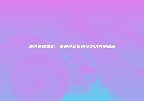 痤疮处理攻略：祛痤疮印价格及防治方法详解