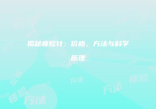 揭秘瘦脸针：价格、方法与科学原理
