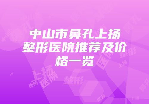中山市鼻孔上扬整形医院推荐及价格一览