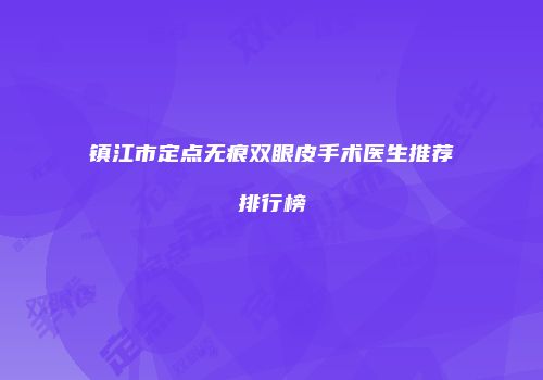镇江市定点无痕双眼皮手术医生推荐排行榜