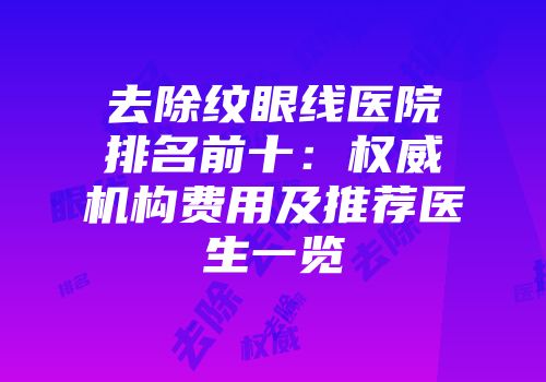 去除纹眼线医院排名前十：权威机构费用及推荐医生一览