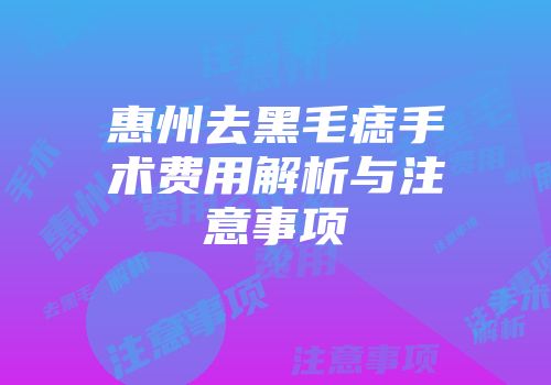惠州去黑毛痣手术费用解析与注意事项