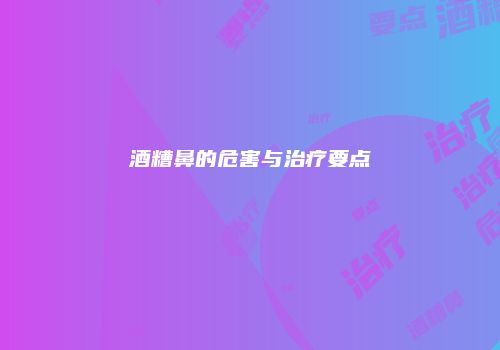 酒糟鼻的危害与治疗要点