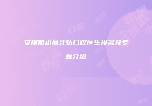 安康市水晶牙钻口腔医生排名及专业介绍