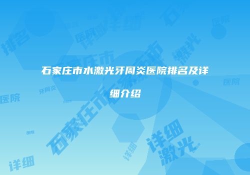 石家庄市水激光牙周炎医院排名及详细介绍
