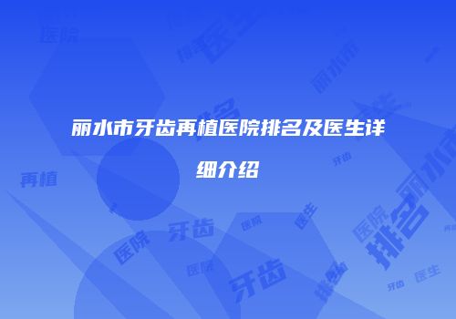 丽水市牙齿再植医院排名及医生详细介绍