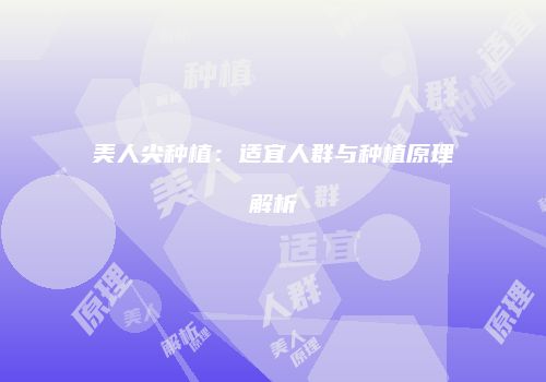 美人尖种植：适宜人群与种植原理解析