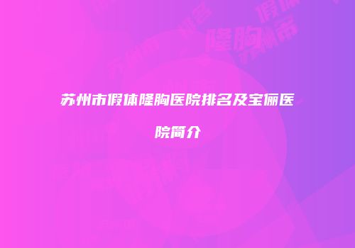 苏州市假体隆胸医院排名及宝俪医院简介