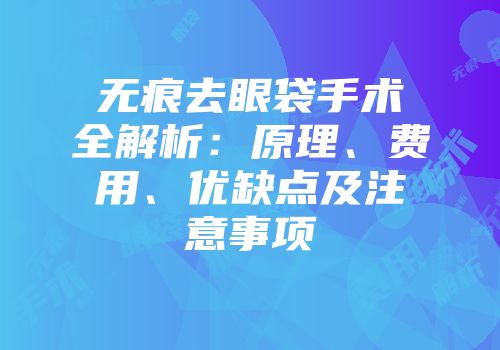 无痕去眼袋手术全解析：原理、费用、优缺点及注意事项