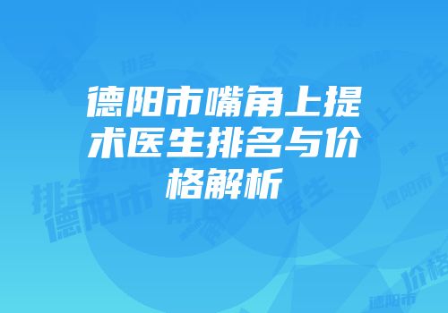 德阳市嘴角上提术医生排名与价格解析