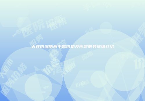 大连市溶脂瘦手臂价格及医院服务详细介绍