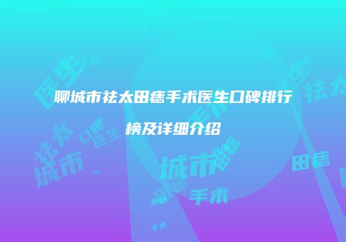 聊城市祛太田痣手术医生口碑排行榜及详细介绍