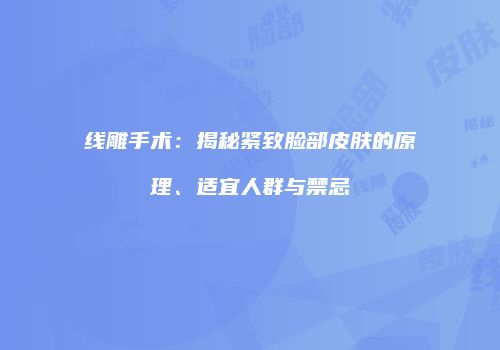 线雕手术：揭秘紧致脸部皮肤的原理、适宜人群与禁忌