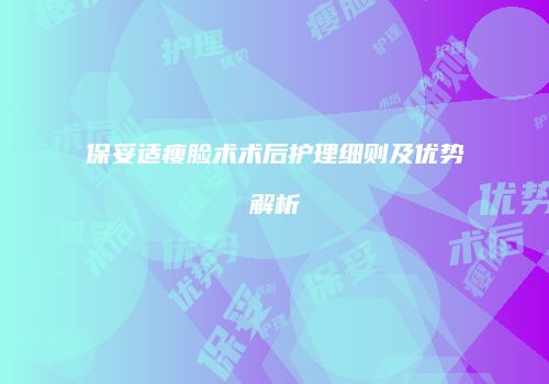 保妥适瘦脸术术后护理细则及优势解析