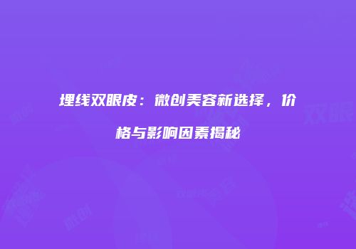 埋线双眼皮：微创美容新选择，价格与影响因素揭秘
